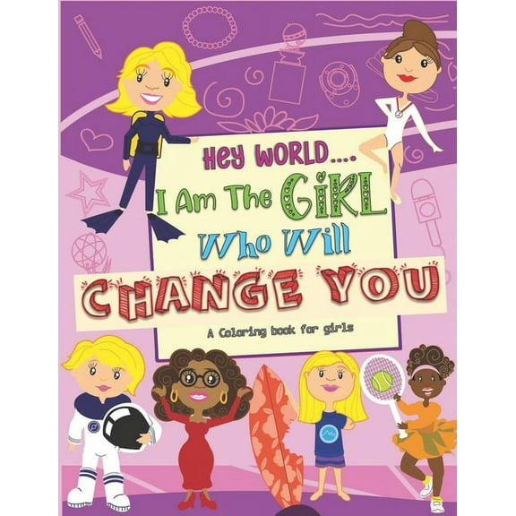 Hey World.... I Am The Girl Who Will Change You: A Coloring book For Girls