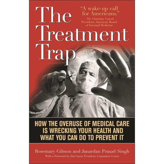 Treatment Trap: How the Overuse of Medical Care is Wrecking Your Health and What You Can Do to Prevent It, (Paperback)