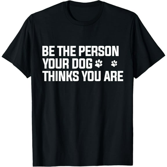 Exquisite and comfortable-Be the Person Your Dog Thinks You are - Dog Lover T-Shirt