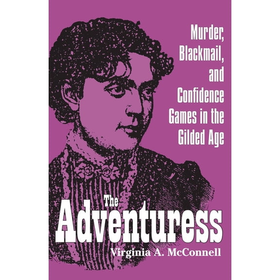 True Crime History (Kent State) The Adventuress: Murder, Blackmail, and Confidence Games in the Gilded Age, (Hardcover)