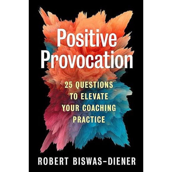 Positive Provocation: 25 Questions to Elevate Your Coaching Practice
