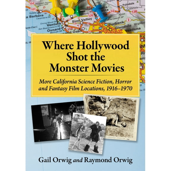 Where Hollywood Shot the Monster Movies: More California Science Fiction, Horror and Fantasy Film Locations, 1916-1970, (Paperback)