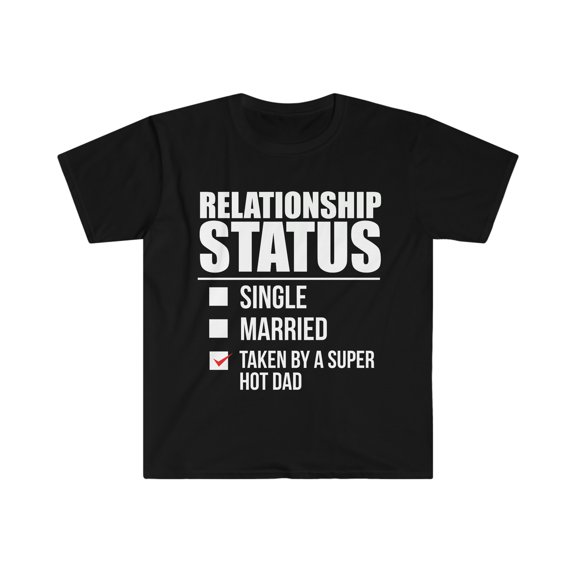 Relationship status taken by super hot Dad Unisex T-shirt S-3XL