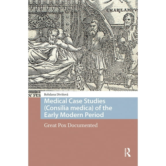 Premodern Health, Disease, and Disabilit Medical Case Studies (Consilia Medica) of the Early Modern Period: Great Pox Documented, (Hardcover)