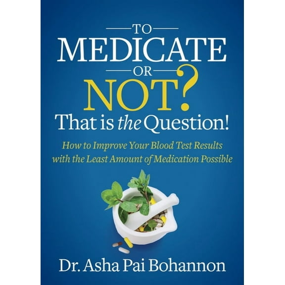 To Medicate or Not? That Is the Question!: How to Improve Your Blood Test Results with the Least Amount of Medication Po, (Paperback)