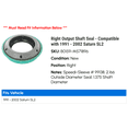 thumbnail image 2 of Right Output Shaft Seal - Compatible with 1991 - 2002 Saturn SL2 1992 1993 1994 1995 1996 1997 1998 1999 2000 2001, 2 of 2