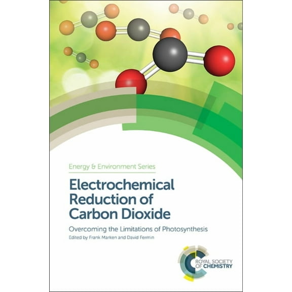 Energy and Environment Electrochemical Reduction of Carbon Dioxide: Overcoming the Limitations of Photosynthesis, Book 21, (Hardcover)