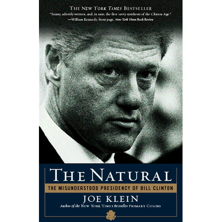 The Natural : The Misunderstood Presidency of Bill