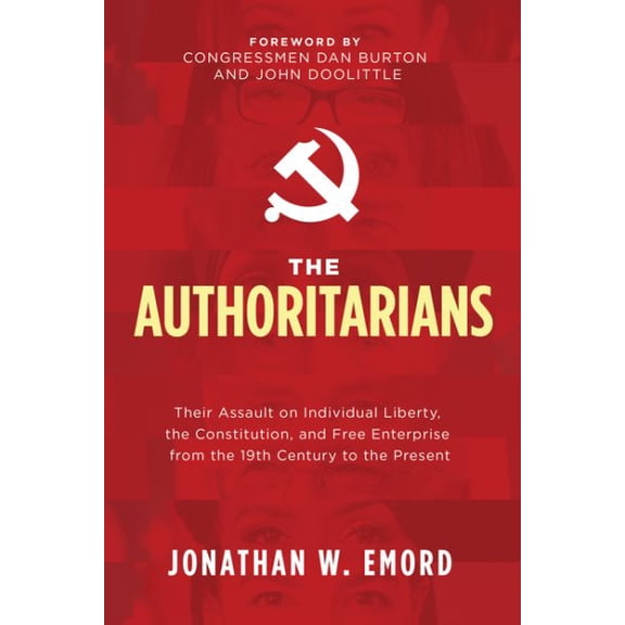 Pre-Owned The Authoritarians: Their Assault on Individual Liberty, the Constitution, and Free Enterprise from the 19th Century to the Present Hardcover