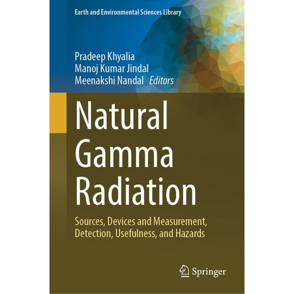 Earth and Environmental Sciences Library Natural Gamma Radiation: Sources, Devices and Measurement, Detection, Usefulness, and Hazards, (Hardcover)