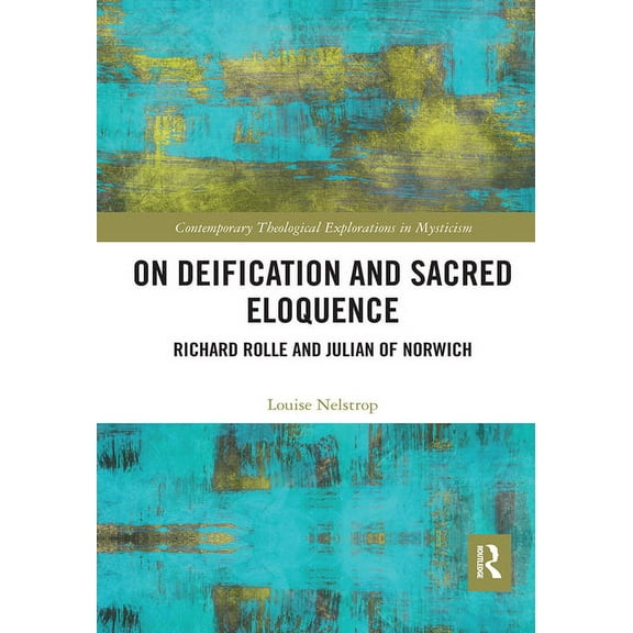 Contemporary Theological Explorations in On Deification and Sacred Eloquence: Richard Rolle and Julian of Norwich, (Paperback)