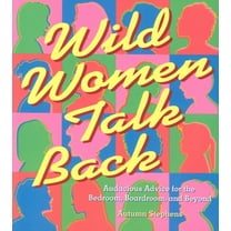 Wild Women Talk Back : Audacious Advice for the Bedroom, Boardroom, and Beyond (Paperback)