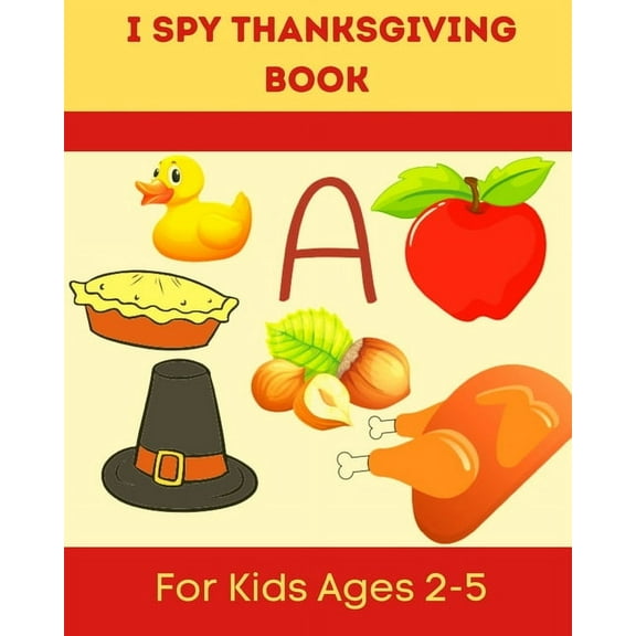 I Spy Thanksgiving Book for Kids Ages 2-5: A Fun Learning Activity, Picture and Guessing Game For Kids Ages 2-5 and Babies, Toddler Preschool & Kindergarteners Thanksgiving Theme, (Paperback)
