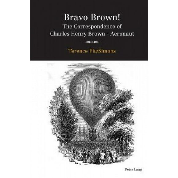 Bravo Brown!: The Correspondence of Charles Henry Brown - Aeronaut