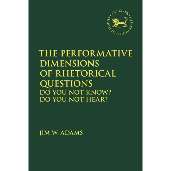 Library of Hebrew Bible/Old Testament St The Performative Dimensions of Rhetorical Questions in the Hebrew Bible: Do You Not Know? Do You Not Hear?, (Hardcover)