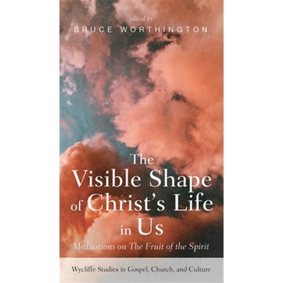 Wycliffe Studies in Gospel, Church, and Culture: The Visible Shape of Christ's Life in Us (Hardcover)