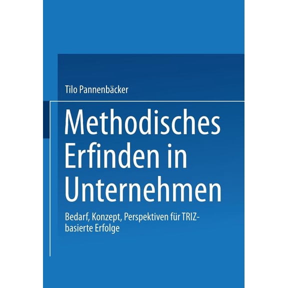 Methodisches Erfinden in Unternehmen: Bedarf, Konzept, Perspektiven FÃ¼r Triz-Basierte Erfolge, (Paperback)