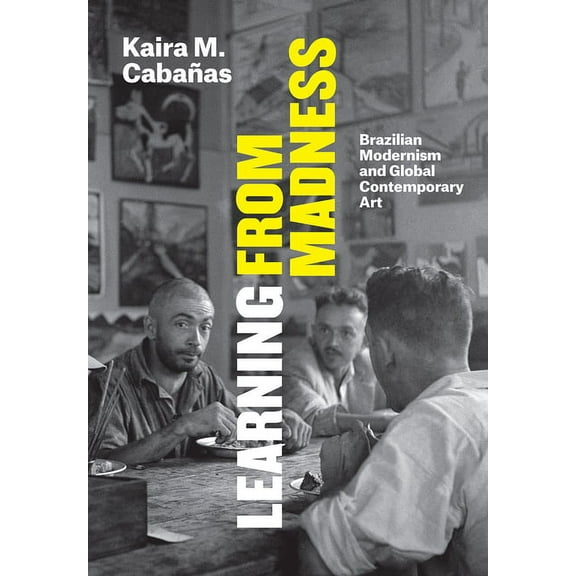 Learning from Madness: Brazilian Modernism and Global Contemporary Art, (Hardcover)