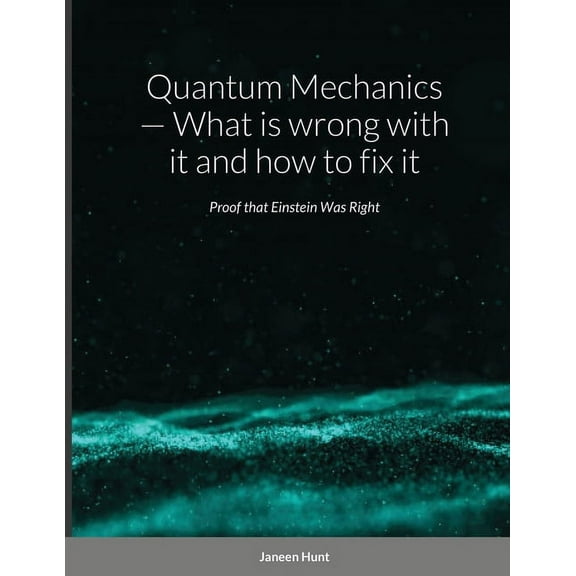 Quantum Mechanics - What is wrong with it and how to fix it, (Paperback)