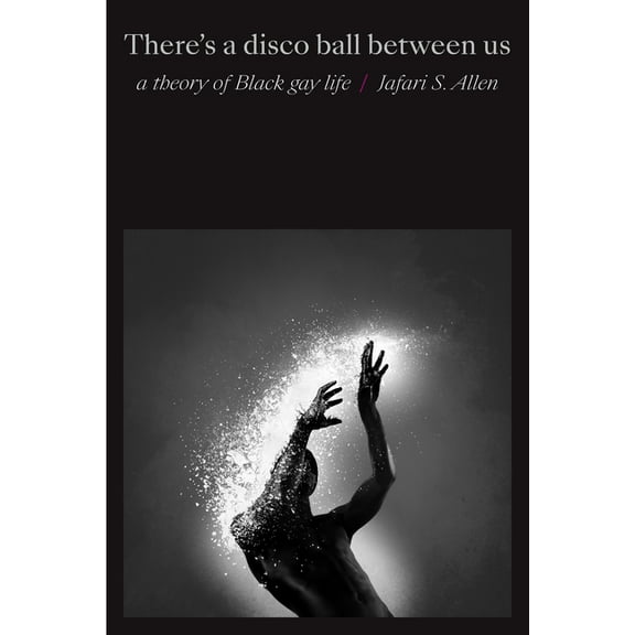There's a Disco Ball Between Us: A Theory of Black Gay Life, (Paperback)
