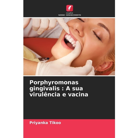 Porphyromonas gingivalis: A sua virulência e vacina, (Paperback)