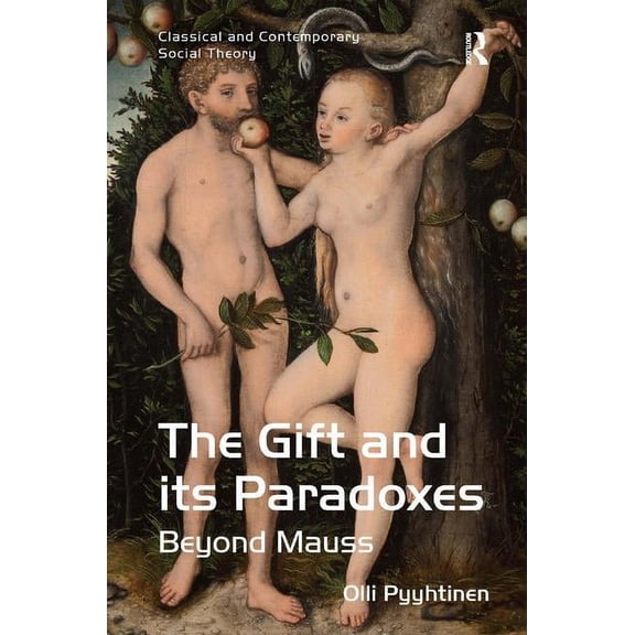 Classical and Contemporary Social Theory The Gift and its Paradoxes: Beyond Mauss, (Hardcover)