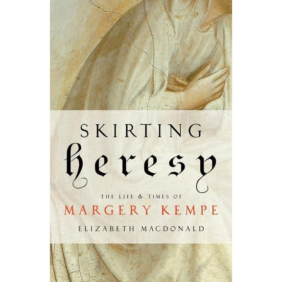 Skirting Heresy : The Life and Times of Margery Kempe (Paperback)