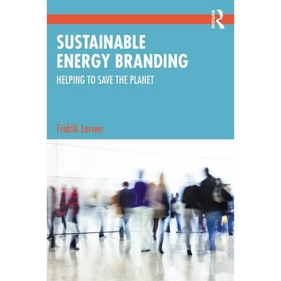 Sustainable Energy Branding: Helping to Save the Planet, (Paperback)