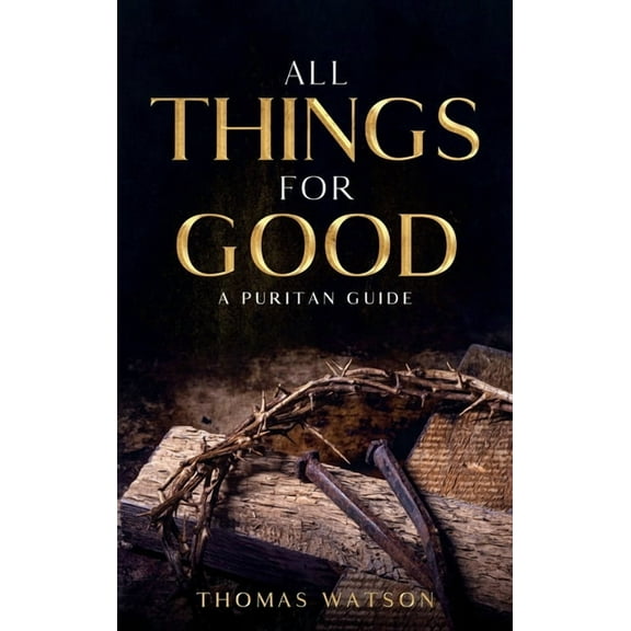 All Things for Good: A Puritan Guide, (Hardcover)