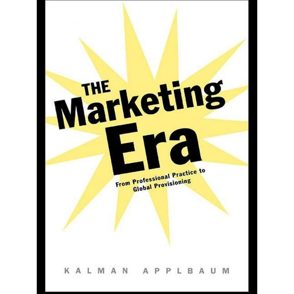 The Marketing Era: From Professional Practice to Global Provisioning, (Hardcover)