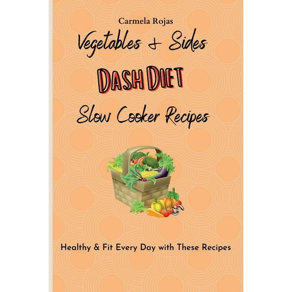 Vegetables & Sides Dash Diet Slow Cooker Recipes: Healthy & Fit Every Day with These Recipes, (Paperback)