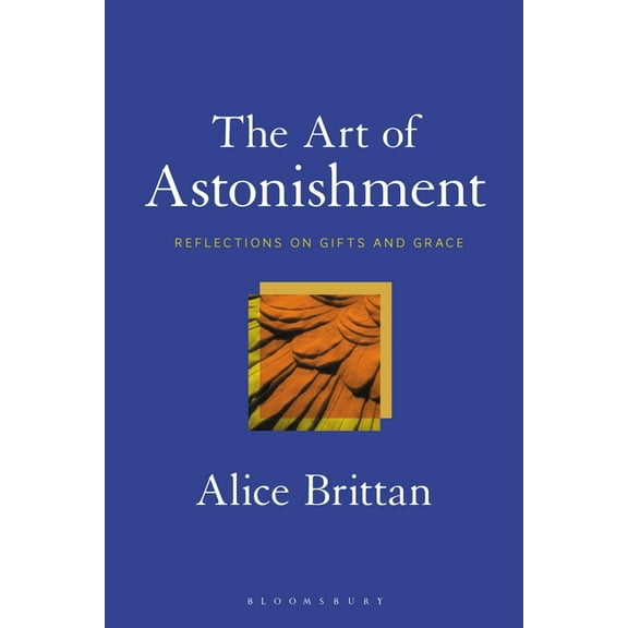 The Art of Astonishment: Reflections on Gifts and Grace, (Hardcover)