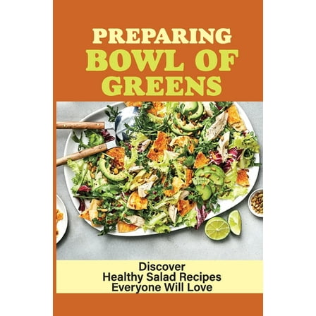 Preparing Bowl Of Greens : Discover Healthy Salad Recipes Everyone Will Love: Salad Recipe Book (Paperback)