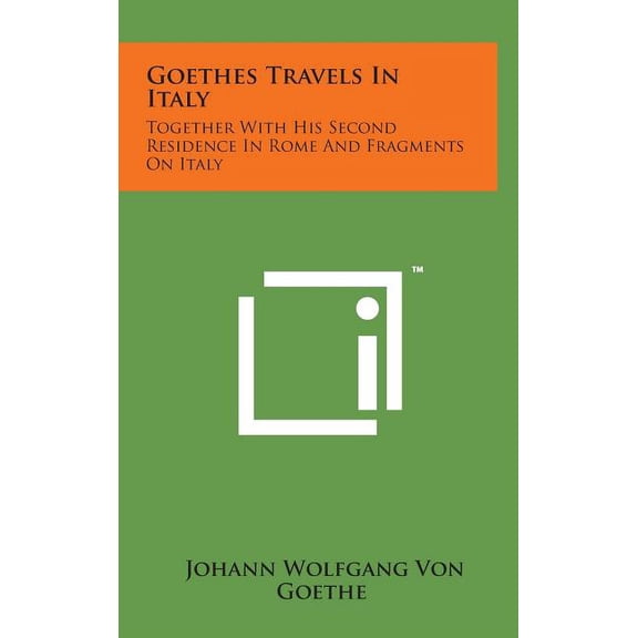 Goethes Travels in Italy : Together with His Second Residence in Rome and Fragments on Italy (Hardcover)