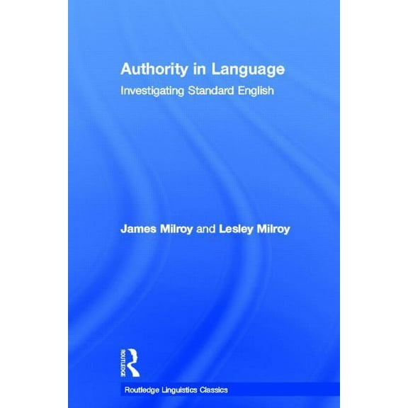 Routledge Linguistics Classics Authority in Language: Investigating Standard English, (Hardcover)