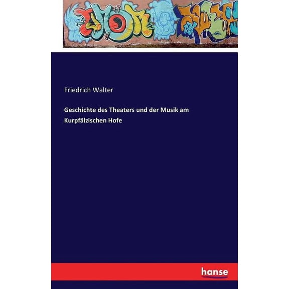 Geschichte des Theaters und der Musik am KurpfÃ¤lzischen Hofe, (Paperback)