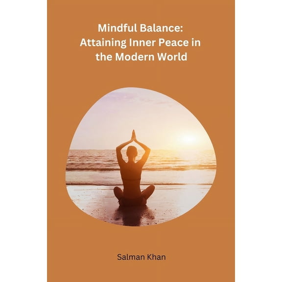Mindful Balance: Attaining Inner Peace in the Modern World, (Paperback)