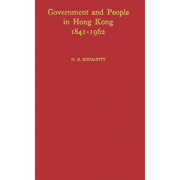 Government and People in Hong Kong 1841-1962: A Constitutional History, (Hardcover)