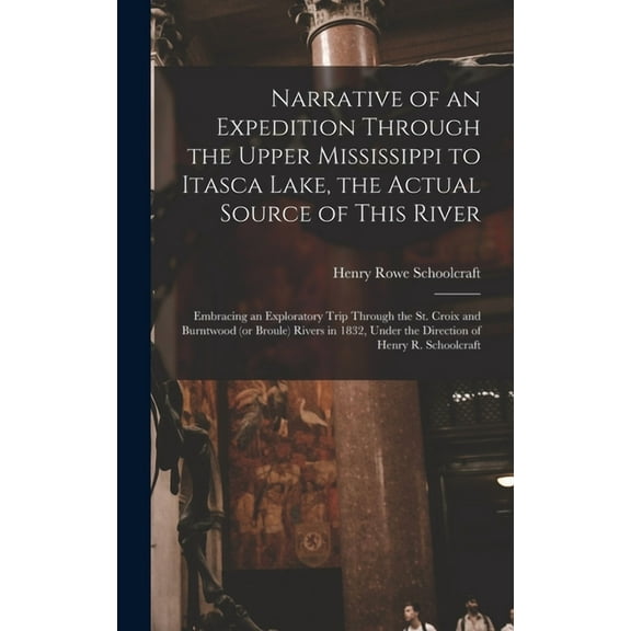 Narrative of an Expedition Through the Upper Mississippi to Itasca Lake, the Actual Source of This River [microform]: Embracing an Exploratory Trip Through the St. Croix and Burntwood (or Broule) Rive
