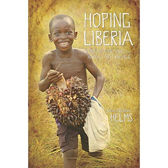 Pre-Owned Hoping Liberia: Stories of Civil War in Africa's First Republic (Paperback) 157312544X 9781573125444