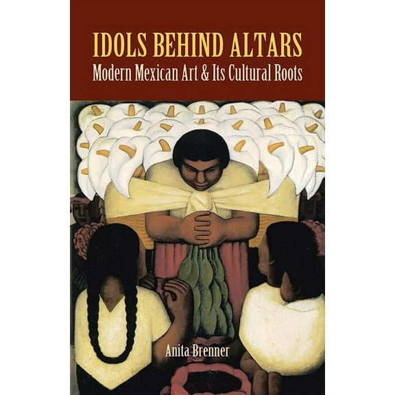 Dover Fine Art, History of Art: Idols Behind Altars : Modern Mexican Art and Its Cultural Roots (Paperback)