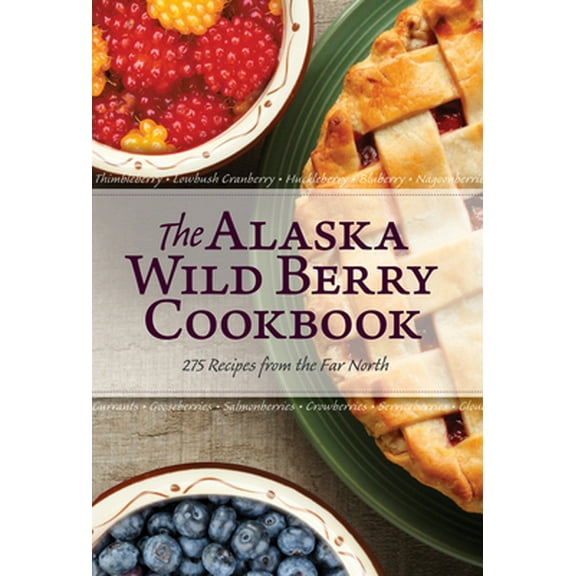Pre-Owned The Alaska Wild Berry Cookbook: 275 Recipes from the Far North (Paperback) 0882408607 9780882408606