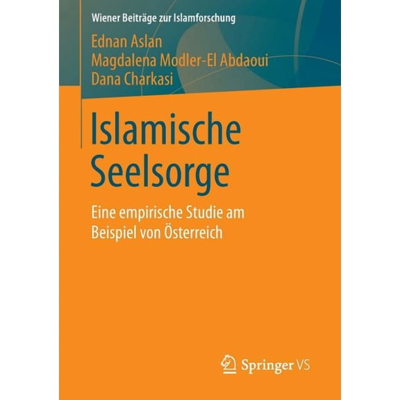 Wiener Beiträge Zur Islamforschung Islamische Seelsorge: Eine Empirische Studie Am Beispiel Von Ãsterreich, (Paperback)