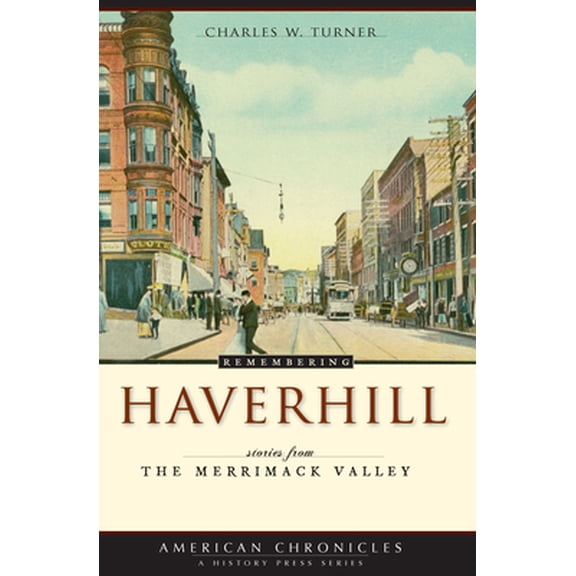 Pre-Owned Remembering Haverhill: Stories from the Merrimack Valley (Paperback) 1596295538 9781596295537