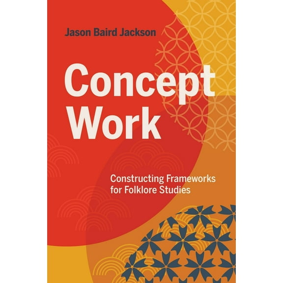 Concept Work: Constructing Frameworks for Folklore Studies, (Paperback)
