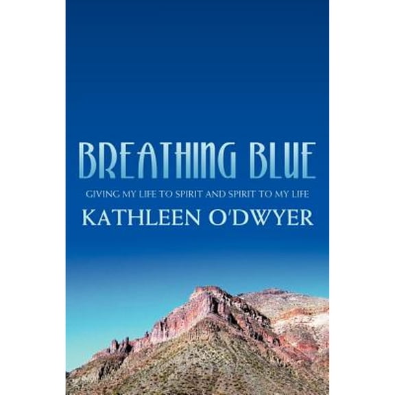 Pre-Owned Breathing Blue: Giving My Life to Spirit and Spirit to My Life (Paperback) 1468532065 9781468532067