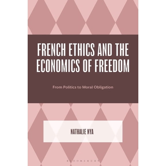 French Ethics and the Economics of Freedom: From Politics to Moral Obligation, (Hardcover)