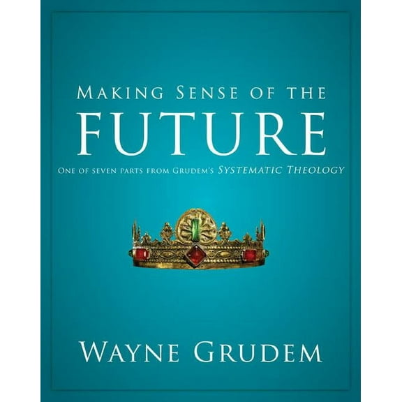 Making Sense of Making Sense of the Future: One of Seven Parts from Grudem's Systematic Theology 7, (Paperback)