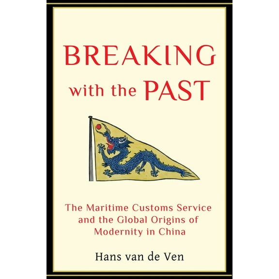 Breaking with the Past: The Maritime Customs Service and the Global Origins of Modernity in China, (Hardcover)