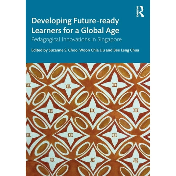 Routledge Research in Teacher Education Developing Future-Ready Learners for a Global Age: Pedagogical Innovations in Singapore, (Paperback)